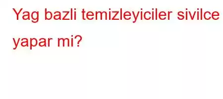 Yag bazli temizleyiciler sivilce yapar mi