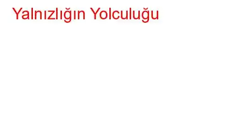  Yalnızlığın Yolculuğu