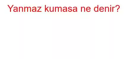 Yanmaz kumasa ne denir?