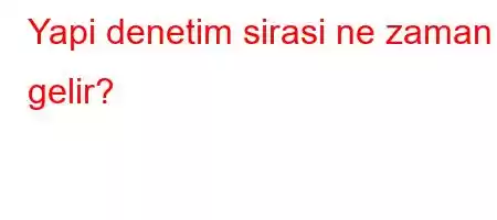 Yapi denetim sirasi ne zaman gelir?