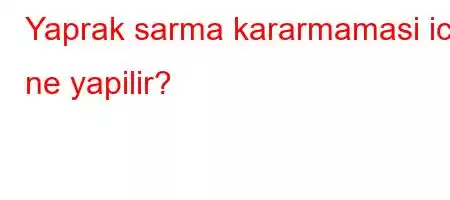 Yaprak sarma kararmamasi icin ne yapilir?