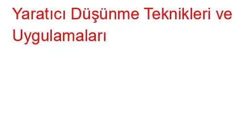 Yaratıcı Düşünme Teknikleri ve Uygulamaları