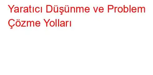 Yaratıcı Düşünme ve Problem Çözme Yolları