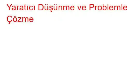 Yaratıcı Düşünme ve Problemleri Çözme