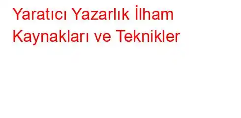 Yaratıcı Yazarlık İlham Kaynakları ve Teknikler