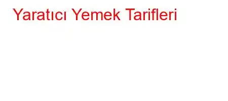 Yaratıcı Yemek Tarifleri