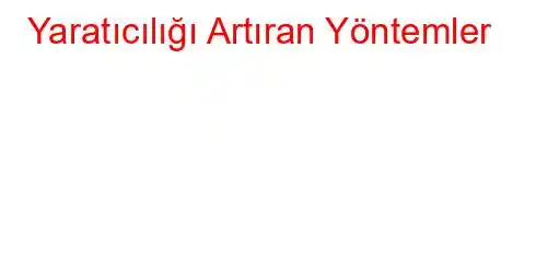 Yaratıcılığı Artıran Yöntemler