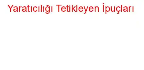 Yaratıcılığı Tetikleyen İpuçları