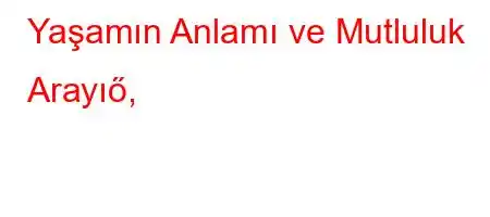 Yaşamın Anlamı ve Mutluluk Arayıő,