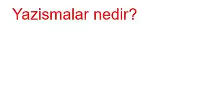 Yazismalar nedir?