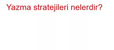 Yazma stratejileri nelerdir?