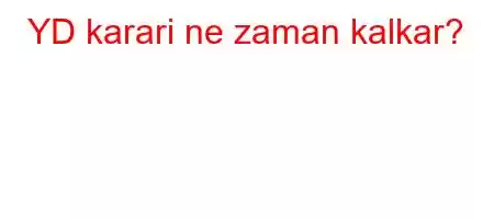 YD karari ne zaman kalkar?