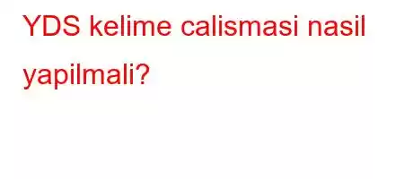 YDS kelime calismasi nasil yapilmali?