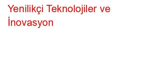 Yenilikçi Teknolojiler ve İnovasyon