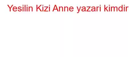 Yesilin Kizi Anne yazari kimdir?