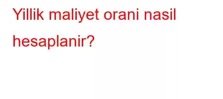 Yillik maliyet orani nasil hesaplanir?