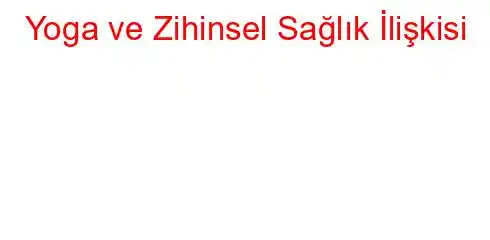 Yoga ve Zihinsel Sağlık İlişkisi