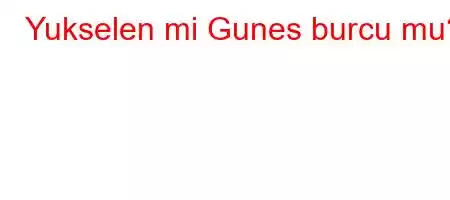 Yukselen mi Gunes burcu mu