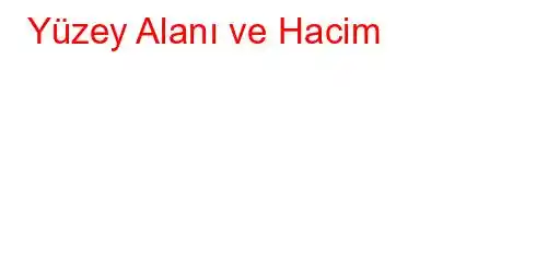 Yüzey Alanı ve Hacim