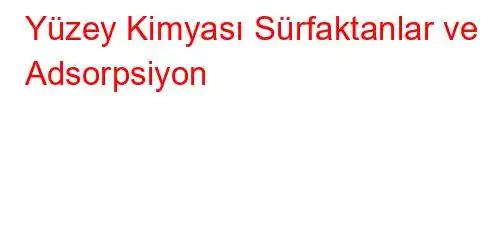 Yüzey Kimyası Sürfaktanlar ve Adsorpsiyon