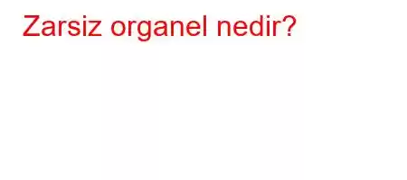 Zarsiz organel nedir