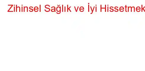 Zihinsel Sağlık ve İyi Hissetmek