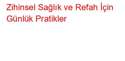 Zihinsel Sağlık ve Refah İçin Günlük Pratikler