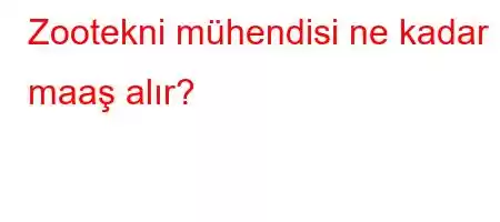 Zootekni mühendisi ne kadar maaş alır?